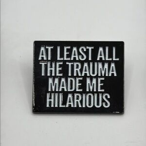 3/$25 Black, White Funny Unisex Pin “At Least All The Trauma Made Me Hilarious”